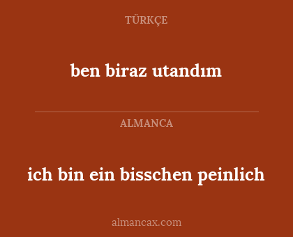 ich bin ein bisschen peinlich - ben biraz utandım