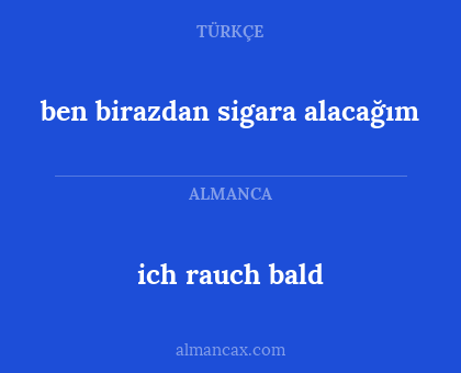 ich rauch bald - ben birazdan sigara alacağım