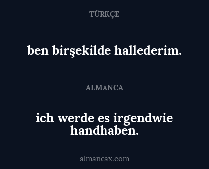 ben birşekilde hallederim. - ich werde es irgendwie handhaben.