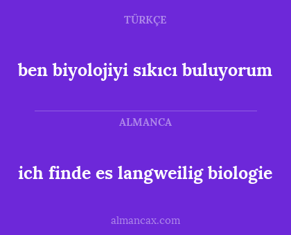 ich finde es langweilig biologie - ben biyolojiyi sıkıcı buluyorum