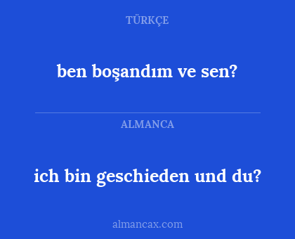 ich bin geschieden und du? - ben boşandım ve sen?