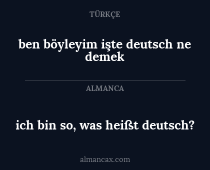 ich bin so, was heißt deutsch? - ben böyleyim işte deutsch ne demek