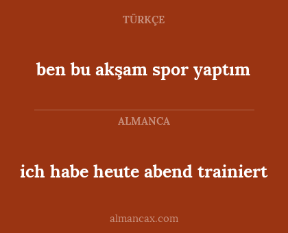 ben bu akşam spor yaptım - ich habe heute abend trainiert