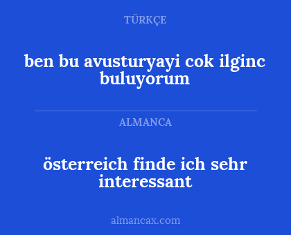 österreich finde ich sehr interessant - ben bu avusturyayi cok ilginc buluyorum