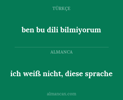 ich weiß nicht, diese sprache - ben bu dili bilmiyorum