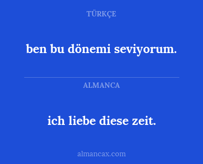 ben bu dönemi seviyorum. - ich liebe diese zeit.