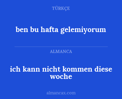 ben bu hafta gelemiyorum - ich kann nicht kommen diese woche