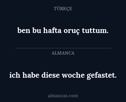 ich habe diese woche gefastet. - ben bu hafta oruç tuttum.