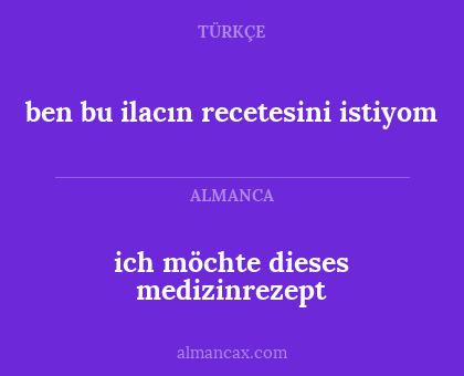 ich möchte dieses medizinrezept - ben bu ilacın recetesini istiyom