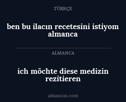 ben bu ilacın recetesini istiyom almanca - ich möchte diese medizin rezitieren