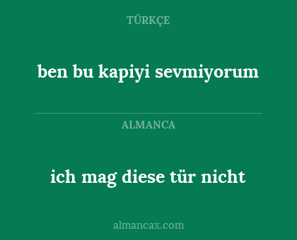 ben bu kapiyi sevmiyorum - ich mag diese tür nicht