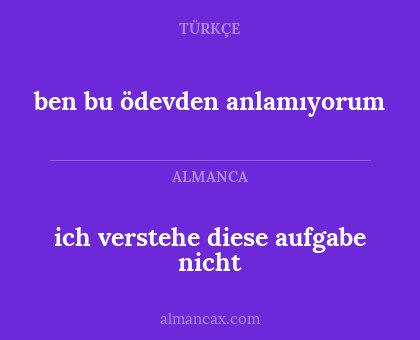 ben bu ödevden anlamıyorum - ich verstehe diese aufgabe nicht