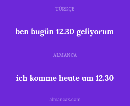 ich komme heute um 12.30 - ben bugün 12.30 geliyorum