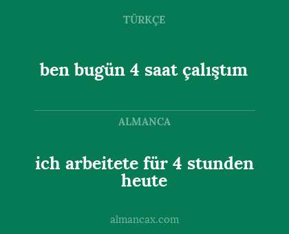 ich arbeitete für 4 stunden heute - ben bugün 4 saat çalıştım