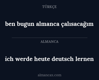 ben bugun almanca çalısacağım - ich werde heute deutsch lernen