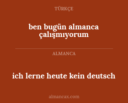 ich lerne heute kein deutsch - ben bugün almanca çalışmıyorum
