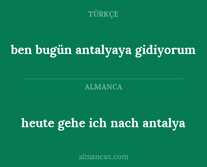 ben bugün antalyaya gidiyorum - heute gehe ich nach antalya