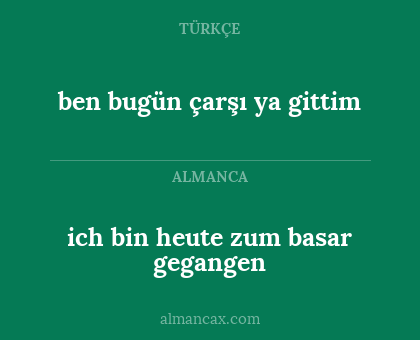 ich bin heute zum basar gegangen - ben bugün çarşı ya gittim