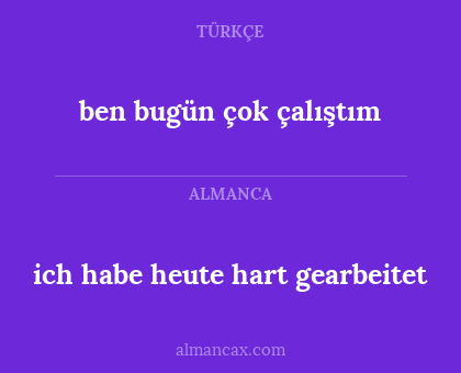 ich habe heute hart gearbeitet - ben bugün çok çalıştım