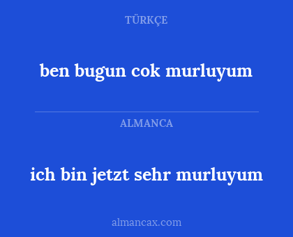 ich bin jetzt sehr murluyum - ben bugun cok murluyum
