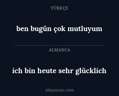 ben bugün çok mutluyum - ich bin heute sehr glücklich