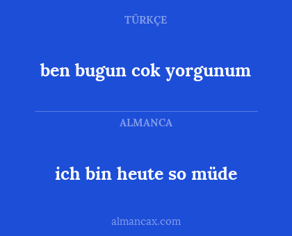 ich bin heute so müde - ben bugun cok yorgunum