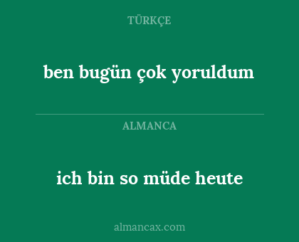 ben bugün çok yoruldum - ich bin so müde heute