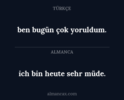 ben bugün çok yoruldum. - ich bin heute sehr müde.