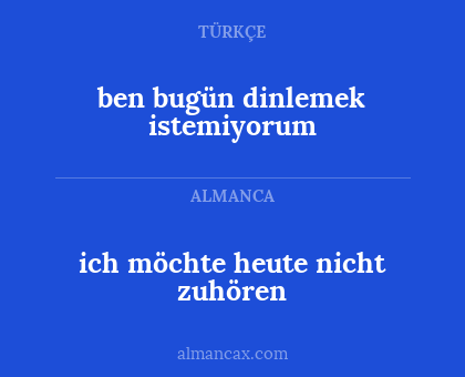 ben bugün dinlemek istemiyorum - ich möchte heute nicht zuhören