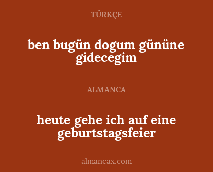 ben bugün dogum gününe gidecegim - heute gehe ich auf eine geburtstagsfeier