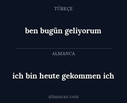 ben bugün geliyorum - ich bin heute gekommen ich