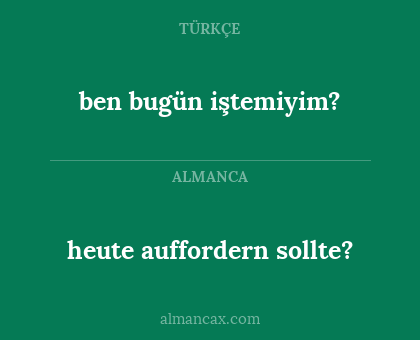 ben bugün iştemiyim? - heute auffordern sollte?