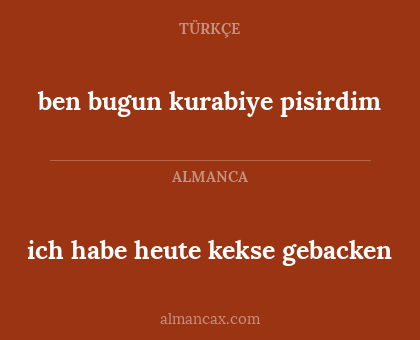 ben bugun kurabiye pisirdim - ich habe heute kekse gebacken