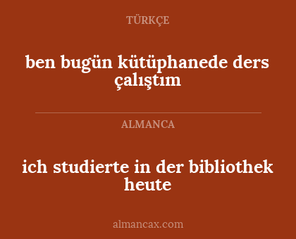 ich studierte in der bibliothek heute - ben bugün kütüphanede ders çalıştım