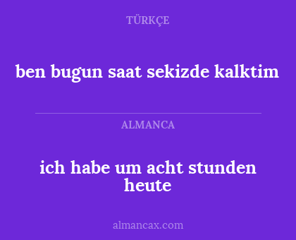 ich habe um acht stunden heute - ben bugun saat sekizde kalktim