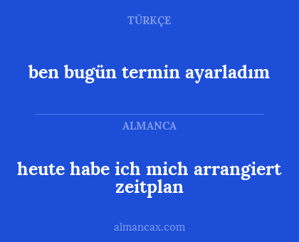 ben bugün termin ayarladım - heute habe ich mich arrangiert zeitplan