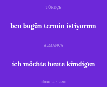 ich möchte heute kündigen - ben bugün termin istiyorum