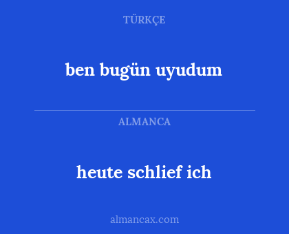 ben bugün uyudum - heute schlief ich