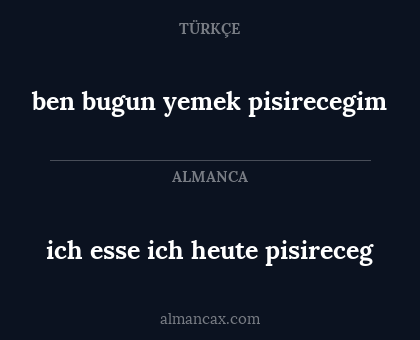 ben bugun yemek pisirecegim - ich esse ich heute pisireceg