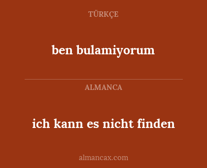 ich kann es nicht finden - ben bulamiyorum