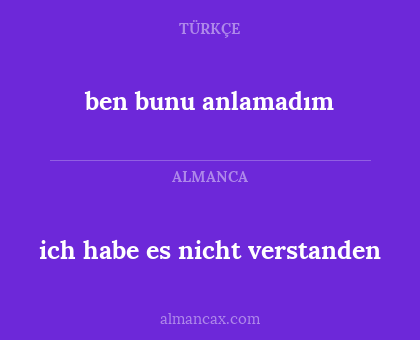ben bunu anlamadım - ich habe es nicht verstanden