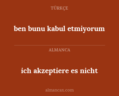 ben bunu kabul etmiyorum - ich akzeptiere es nicht