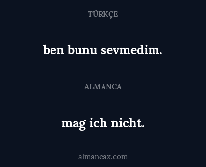 ben bunu sevmedim. - mag ich nicht.