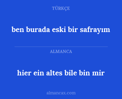 hier ein altes bile bin mir - ben burada eski bir safrayım