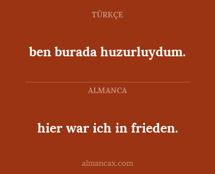 ben burada huzurluydum. - hier war ich in frieden.