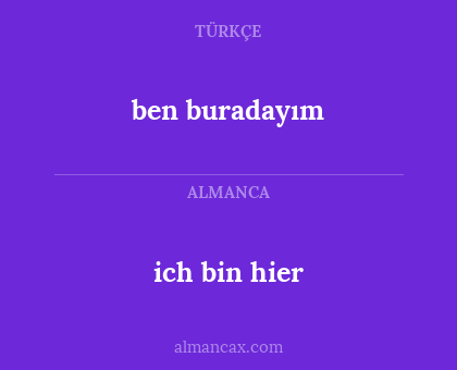 ich bin hier - ben buradayım