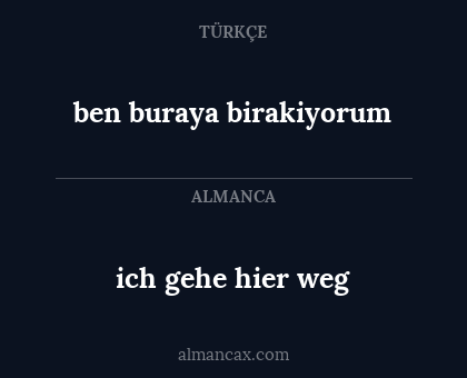 ich gehe hier weg - ben buraya birakiyorum
