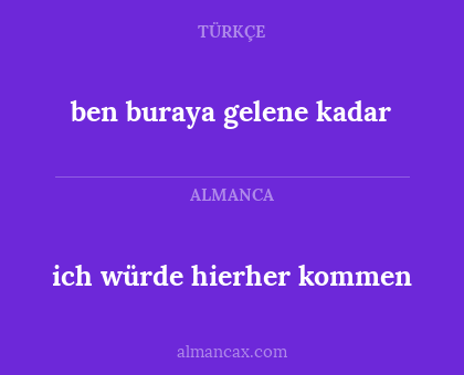 ich würde hierher kommen - ben buraya gelene kadar