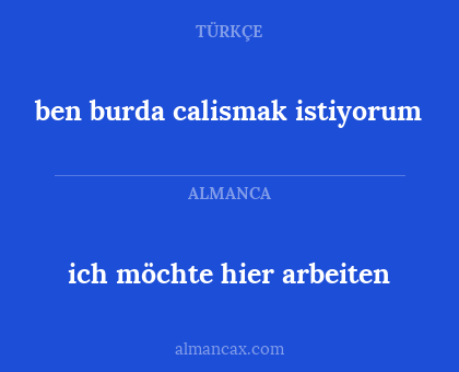 ben burda calismak istiyorum - ich möchte hier arbeiten