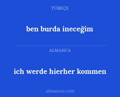 ben burda ineceğim - ich werde hierher kommen